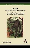 John Miller - Empire and the Animal Body: Violence, Identity and Ecology in Victorian Adventure Fiction (Anthem Nineteenth-Century Series) - 9780857285348 - V9780857285348