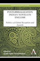 Aysha Viswamohan - Postliberalization Indian Novels in English: Politics of Global Reception and Awards (Anthem South Asian Studies) - 9780857285645 - V9780857285645