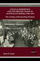 Jason D. Ensor - Angus & Robertson and the British Trade in Australian Books, 1930–1970: The Getting of Bookselling Wisdom (Anthem Australian Humanities Research Series) - 9780857285669 - V9780857285669