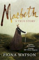 Fiona Watson - Macbeth: The True Story - 9780857381606 - V9780857381606