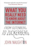 John Naughton - From Gutenberg to Zuckerberg: What You Really Need to Know about the Internet. John Naughton - 9780857384263 - V9780857384263