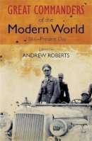 Andrew Roberts - Great Commanders of the Modern World 1866-1975 - 9780857385918 - V9780857385918