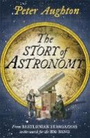 Peter Aughton - The Story of Astronomy - 9780857385987 - V9780857385987