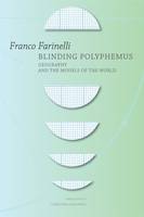 Franco Farinelli - Blinding Polyphemus: Geography and the Models of the World - 9780857423788 - V9780857423788