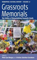 Peter Jan Margry (Ed.) - Grassroots Memorials: The Politics of Memorializing Traumatic Death - 9780857451897 - V9780857451897