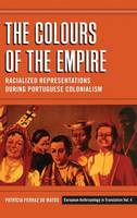 Patricia Ferraz De Matos - The Colours of the Empire: Racialized Representations during Portuguese Colonialism - 9780857457622 - V9780857457622