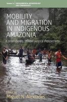 Alexiades - Mobility and Migration in Indigenous Amazonia: Contemporary Ethnoecological Perspectives (Environmental Anthropology and Ethnobiology) - 9780857457974 - V9780857457974