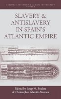 Josep M. Fradera (Ed.) - Slavery and Antislavery in Spain´s Atlantic Empire - 9780857459336 - V9780857459336