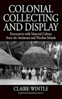Claire Wintle - Colonial Collecting and Display: Encounters with Material Culture from the Andaman and Nicobar Islands - 9780857459411 - V9780857459411