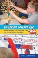 Jane Leadbetter - Messy Prayer: Developing the Prayer Life of Your Messy Church - 9780857463791 - V9780857463791