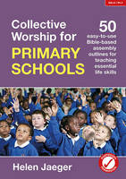 Helen Jaeger - Collective Worship for Primary Schools: 50 Easy-to-Use Bible-Based Outlines for Teaching Essential Life Skills - 9780857464590 - V9780857464590