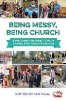  - Being Messy, Being Church: Exploring the Direction of Travel for Today's Church - 9780857464880 - V9780857464880
