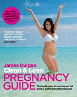 James Duigan - Clean & Lean Pregancy Guide: The Healthy Way to Exercise and Eat Before, During and After Pregnany - 9780857831057 - V9780857831057
