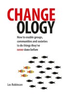 Les Robinson - Changeology: How to enable groups, communities and societies to do things they’ve never done before - 9780857840615 - V9780857840615