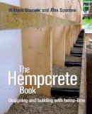 Stanwix, William, Sparrow, Alex - The Hempcrete Book: Designing and Building with Hemp-Lime (Sustainable Building) - 9780857841209 - V9780857841209