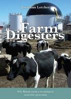 Jonathan Letcher - Farm Digesters: Anaerobic Digesters Produce Clean Renewable Biogas, and Reduce Greenhouse Emissions, Water Pollution and Dependence on Artificial Fertilizers - 9780857842329 - V9780857842329
