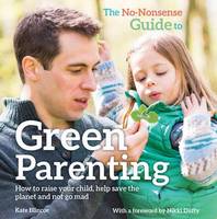Kate Blincoe - The No-Nonsense Guide to Green Parenting: How to Raise Your Child, Help Save the Planet and Not Go Mad - 9780857842541 - V9780857842541