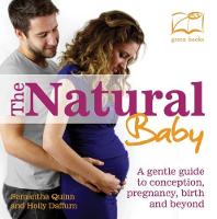 Samantha Quinn - The Natural Baby: A Gentle Guide to Conception, Pregnancy, Birth and Beyond - 9780857844019 - V9780857844019