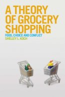 Dr. Shelley Koch - A Theory of Grocery Shopping: Food, Choice and Conflict - 9780857851512 - V9780857851512