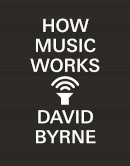David Byrne - How Music Works - 9780857862525 - V9780857862525