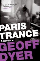 Geoff Dyer - Paris Trance: A Romance - 9780857864055 - V9780857864055