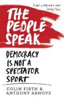 Firth, Colin, Arnove, Anthony - The People Speak: Democracy is Not a Spectator Sport - 9780857864482 - V9780857864482