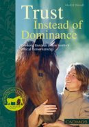 Wendt, Marlitt - Trust Instead of Dominance: Working Towards a New Form of Ethical Horsemanship (Bringing You Closer) - 9780857880017 - V9780857880017