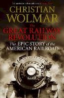Christian Wolmar - The Great Railway Revolution: The Epic Story of the American Railroad - 9780857890368 - V9780857890368