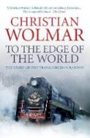 Christian Wolmar - To the Edge of the World: The Story of the Trans-Siberian Railway - 9780857890382 - V9780857890382