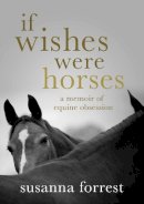 Susanna Forrest - If Wishes Were Horses: A Memoir of Equine Obsession - 9780857891280 - V9780857891280