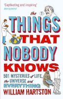 William Hartston - The Things That Nobody Knows: 501 Mysteries of Life, the Universe and Everything - 9780857896223 - V9780857896223