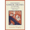Amanda Wrigley - Performing Greek Drama in Oxford and on Tour with the Balliol Players - 9780859898447 - V9780859898447