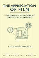 Richard Lowell Macdonald - The Appreciation of Film: The Postwar Film Society Movement and Film Culture in Britain (Exeter Studies in Film History) - 9780859898881 - V9780859898881
