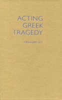 Graham Ley - Acting Greek Tragedy - 9780859898928 - V9780859898928