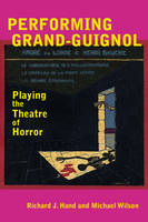 Richard J. Hand - Performing Grand-Guignol: Playing the Theatre of Horror (Exeter Performance Studies) - 9780859899963 - V9780859899963