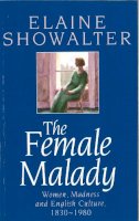 Elaine Showalter - The Female Malady: Women, Madness and English Culture, 1830-1980 - 9780860688693 - V9780860688693