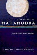 Khenchen Thrangu Rinpoche - Essentials of Mahamudra - 9780861713714 - V9780861713714