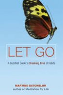 Martine Batchelor - Let Go: A Buddhist Guide to Breaking Free of Habits - 9780861715213 - V9780861715213