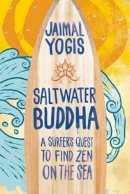 Jaimal Yogis - Saltwater Buddha: A Surfer's Quest to Find Zen on the Sea - 9780861715350 - V9780861715350