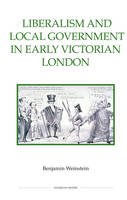 Benjamin Weinstein - Liberalism and Local Government in Early Victorian London - 9780861933129 - V9780861933129