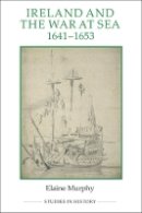 Elaine Murphy - Ireland and the War at Sea, 1641-1653 (Royal Historical Society Studies in History New Series) - 9780861933181 - V9780861933181