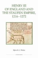 Björn Weiler - Henry III of England and the Staufen Empire, 1216-1272 (Royal Historical Society Studies in History New Series) - 9780861933198 - V9780861933198