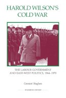 Geraint Hughes - Harold Wilson's Cold War (Royal Historical Society Studies in History New Series) - 9780861933327 - V9780861933327