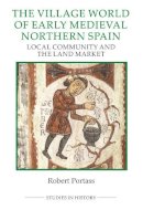 Robert Portass - The Village World of Early Medieval Northern Spain: Local Community and the Land Market (Royal Historical Society Studies in History) (Studies in History New Series) - 9780861933440 - V9780861933440