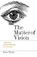 Peter Wyeth - The Matter of Vision: Affective Neurobiology & Cinema - 9780861967124 - V9780861967124