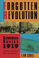 Liam Cahill - Forgotten Revolution: Limerick Soviet, 1919 : A Threat to British Power in Ireland - 9780862781941 - KKD0003991