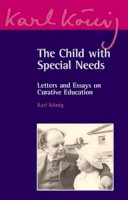 Karl König - The Child with Special Needs: Letters and Essays on Curative Education (Karl Konig Archives) - 9780863156939 - V9780863156939