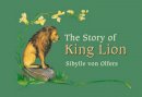 Sibylle Von Olfers - The Story of King Lion - 9780863159497 - V9780863159497
