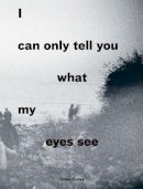Giles Duley - I Can Only Tell You What My Eyes See: Photographs from the Refugee Crisis - 9780863561795 - V9780863561795