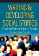 Caroline Smith - Writing and Developing Social Stories: Practical Interventions In Autism - 9780863884320 - V9780863884320